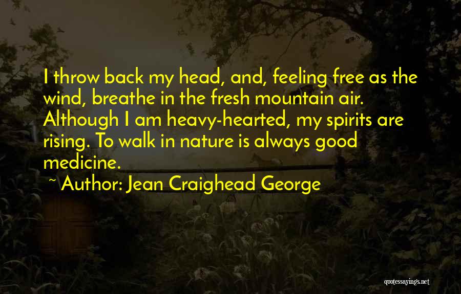 Jean Craighead George Quotes: I Throw Back My Head, And, Feeling Free As The Wind, Breathe In The Fresh Mountain Air. Although I Am