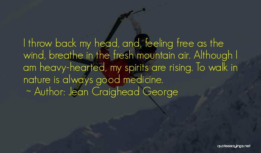 Jean Craighead George Quotes: I Throw Back My Head, And, Feeling Free As The Wind, Breathe In The Fresh Mountain Air. Although I Am