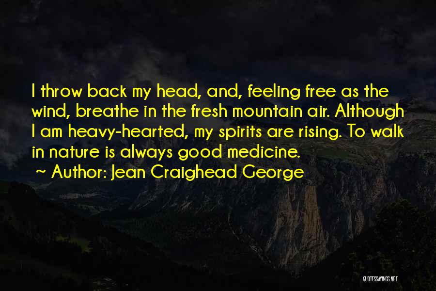 Jean Craighead George Quotes: I Throw Back My Head, And, Feeling Free As The Wind, Breathe In The Fresh Mountain Air. Although I Am