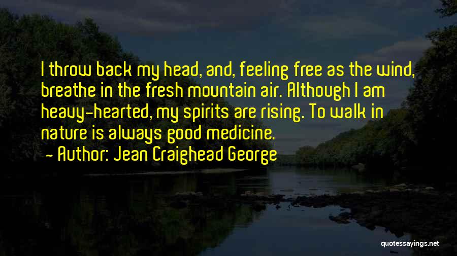 Jean Craighead George Quotes: I Throw Back My Head, And, Feeling Free As The Wind, Breathe In The Fresh Mountain Air. Although I Am