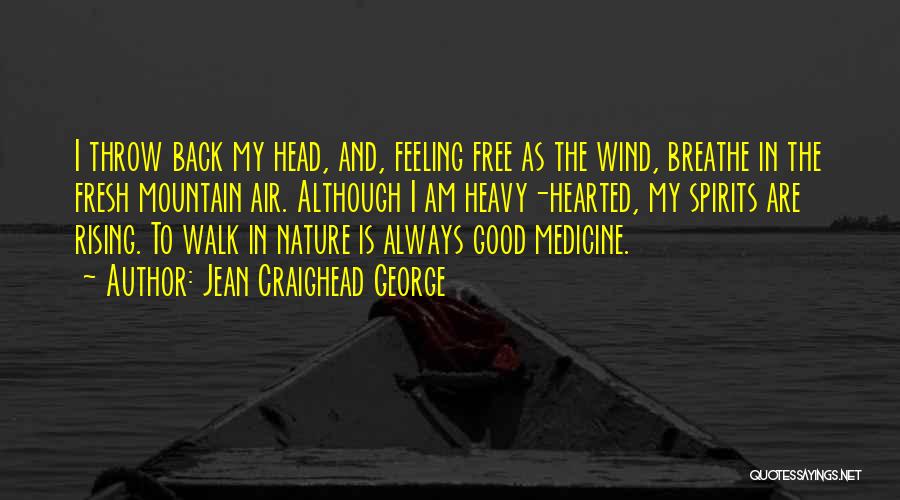 Jean Craighead George Quotes: I Throw Back My Head, And, Feeling Free As The Wind, Breathe In The Fresh Mountain Air. Although I Am