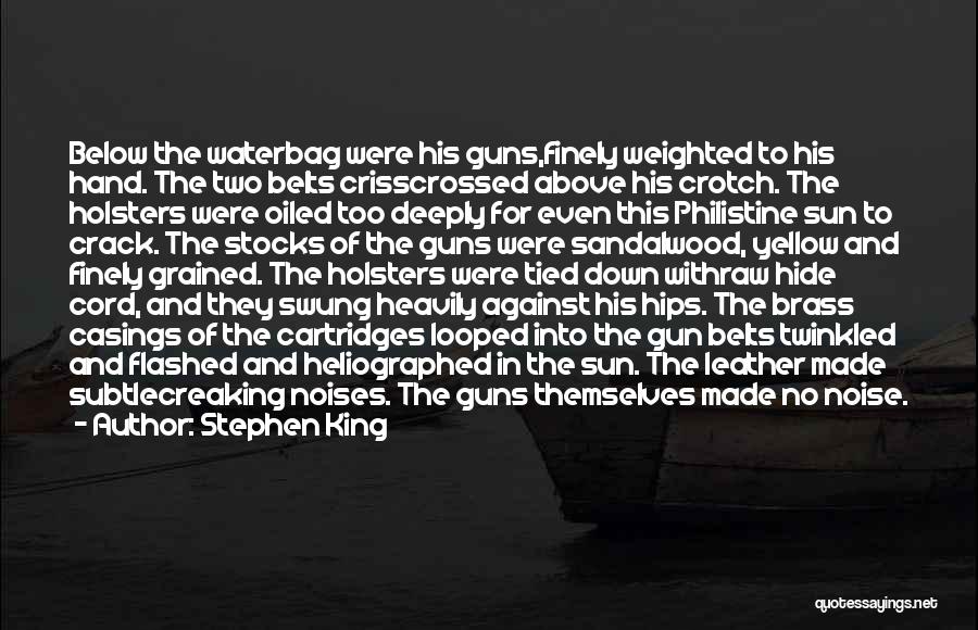 Stephen King Quotes: Below The Waterbag Were His Guns,finely Weighted To His Hand. The Two Belts Crisscrossed Above His Crotch. The Holsters Were
