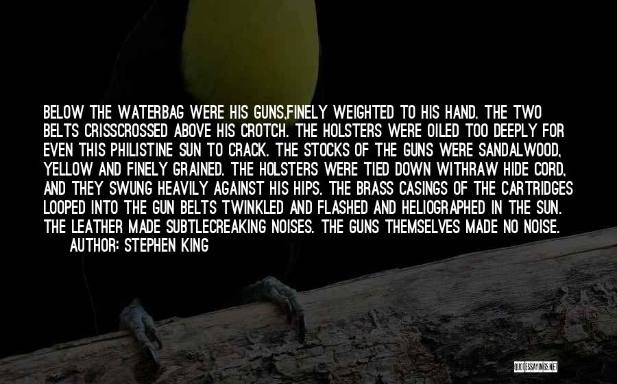 Stephen King Quotes: Below The Waterbag Were His Guns,finely Weighted To His Hand. The Two Belts Crisscrossed Above His Crotch. The Holsters Were