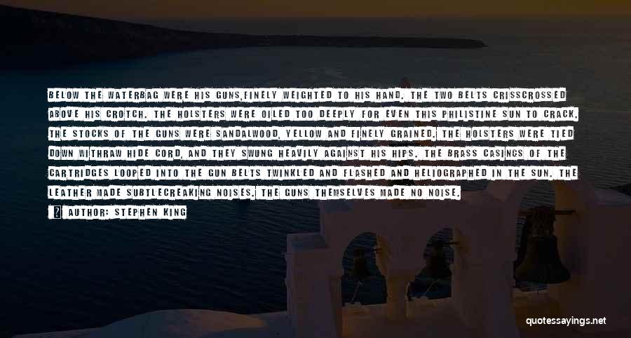 Stephen King Quotes: Below The Waterbag Were His Guns,finely Weighted To His Hand. The Two Belts Crisscrossed Above His Crotch. The Holsters Were