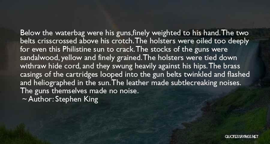 Stephen King Quotes: Below The Waterbag Were His Guns,finely Weighted To His Hand. The Two Belts Crisscrossed Above His Crotch. The Holsters Were