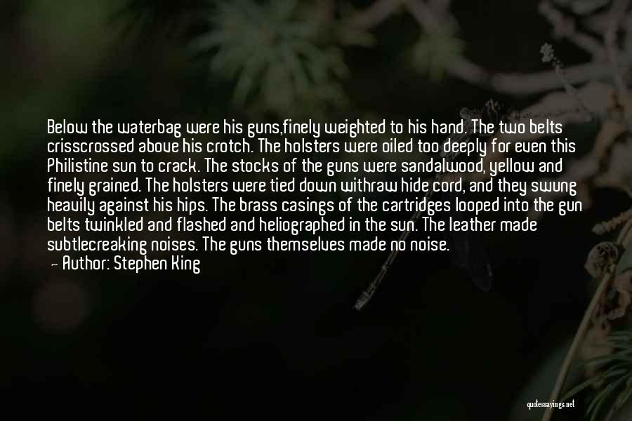 Stephen King Quotes: Below The Waterbag Were His Guns,finely Weighted To His Hand. The Two Belts Crisscrossed Above His Crotch. The Holsters Were