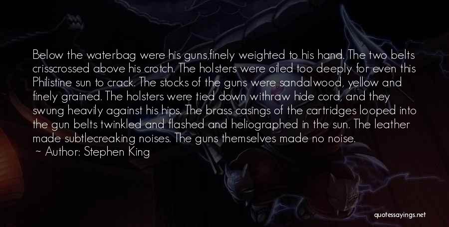 Stephen King Quotes: Below The Waterbag Were His Guns,finely Weighted To His Hand. The Two Belts Crisscrossed Above His Crotch. The Holsters Were