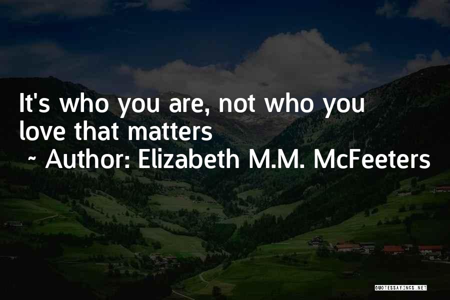 Elizabeth M.M. McFeeters Quotes: It's Who You Are, Not Who You Love That Matters