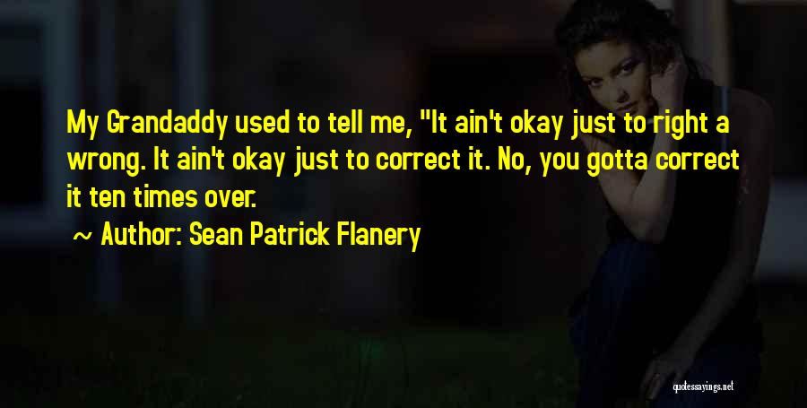 Sean Patrick Flanery Quotes: My Grandaddy Used To Tell Me, It Ain't Okay Just To Right A Wrong. It Ain't Okay Just To Correct