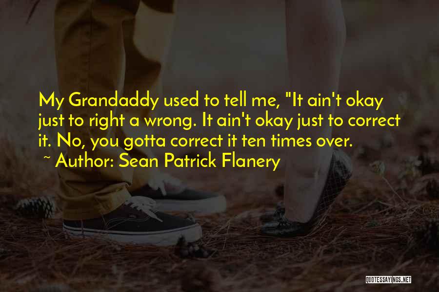 Sean Patrick Flanery Quotes: My Grandaddy Used To Tell Me, It Ain't Okay Just To Right A Wrong. It Ain't Okay Just To Correct