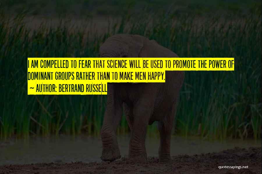 Bertrand Russell Quotes: I Am Compelled To Fear That Science Will Be Used To Promote The Power Of Dominant Groups Rather Than To