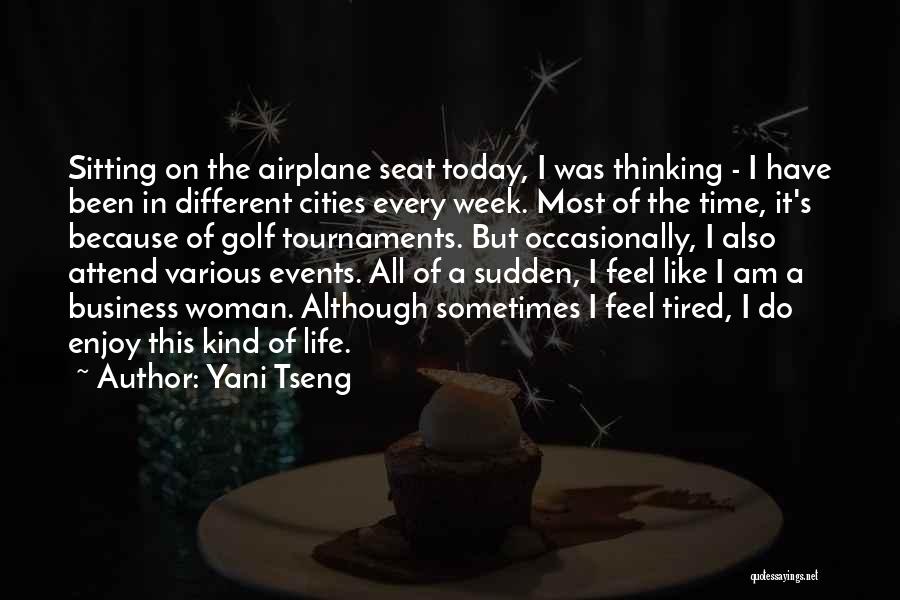 Yani Tseng Quotes: Sitting On The Airplane Seat Today, I Was Thinking - I Have Been In Different Cities Every Week. Most Of