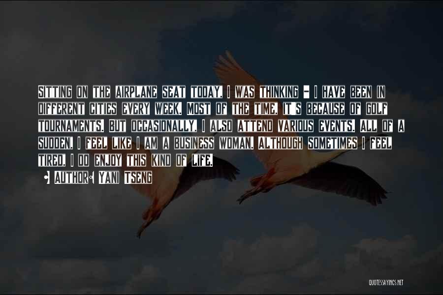 Yani Tseng Quotes: Sitting On The Airplane Seat Today, I Was Thinking - I Have Been In Different Cities Every Week. Most Of