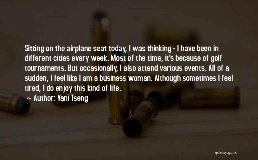 Yani Tseng Quotes: Sitting On The Airplane Seat Today, I Was Thinking - I Have Been In Different Cities Every Week. Most Of