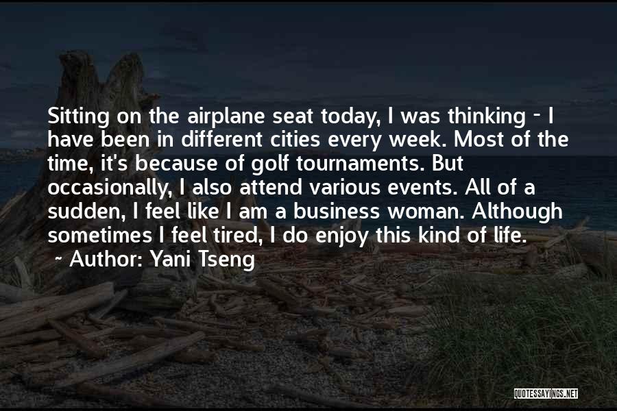 Yani Tseng Quotes: Sitting On The Airplane Seat Today, I Was Thinking - I Have Been In Different Cities Every Week. Most Of