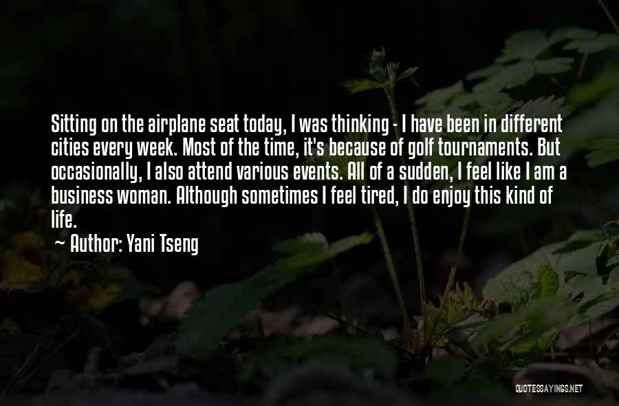 Yani Tseng Quotes: Sitting On The Airplane Seat Today, I Was Thinking - I Have Been In Different Cities Every Week. Most Of