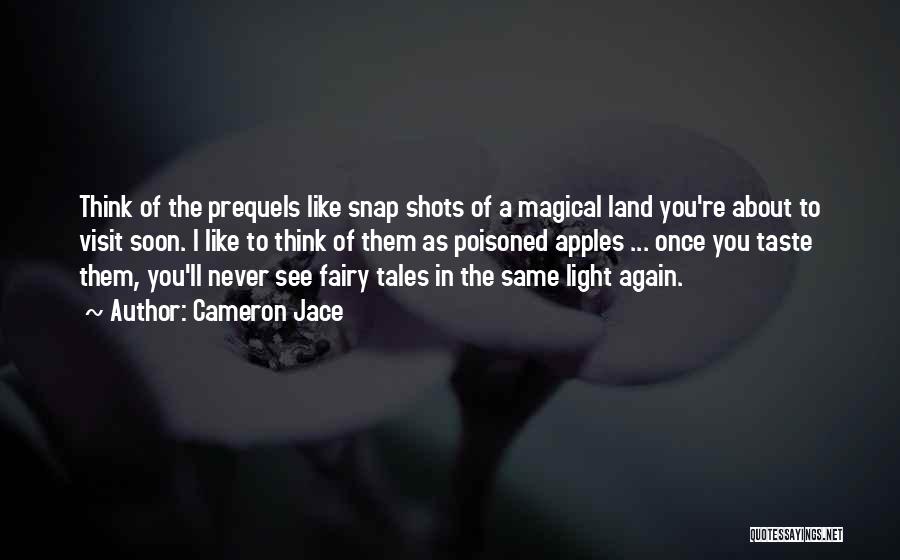 Cameron Jace Quotes: Think Of The Prequels Like Snap Shots Of A Magical Land You're About To Visit Soon. I Like To Think