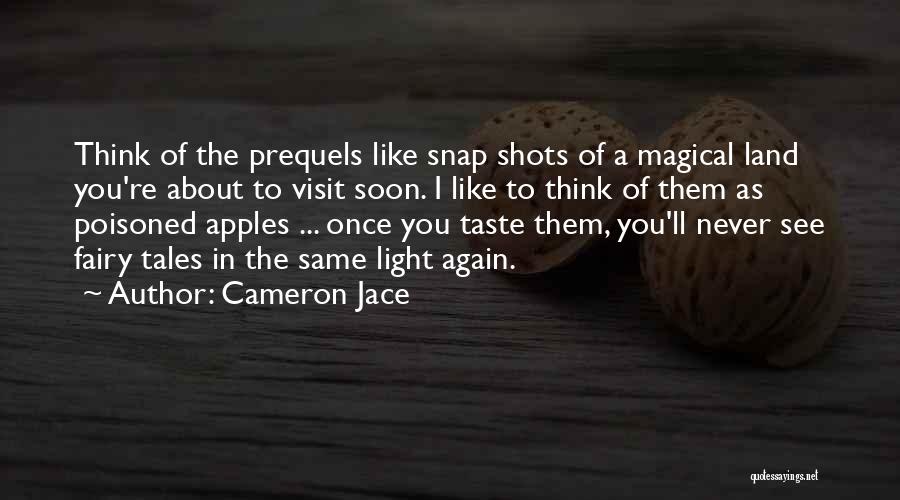 Cameron Jace Quotes: Think Of The Prequels Like Snap Shots Of A Magical Land You're About To Visit Soon. I Like To Think