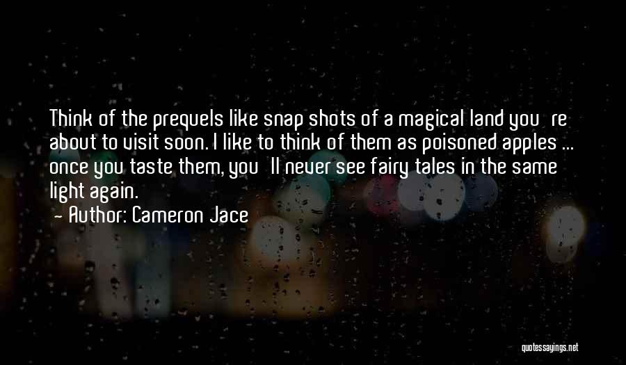 Cameron Jace Quotes: Think Of The Prequels Like Snap Shots Of A Magical Land You're About To Visit Soon. I Like To Think