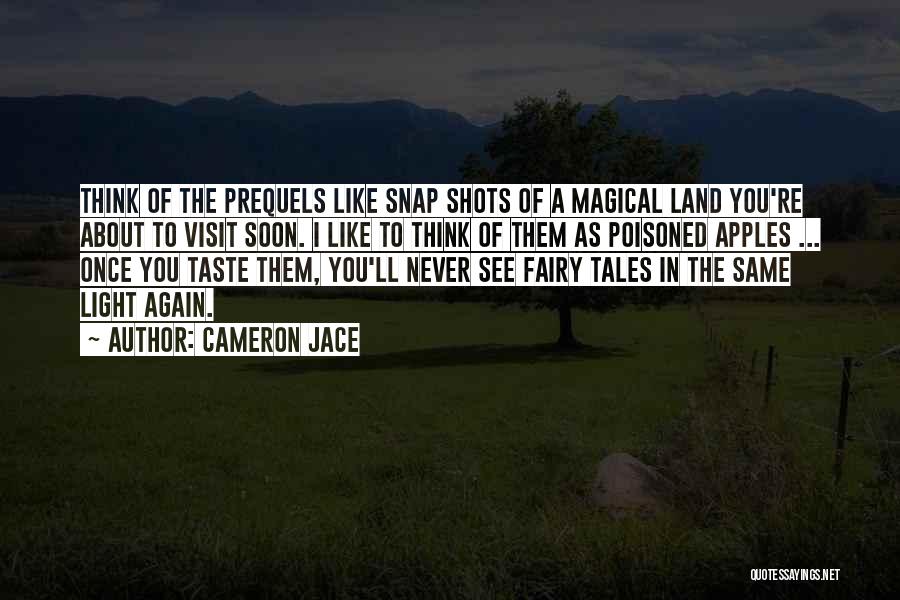 Cameron Jace Quotes: Think Of The Prequels Like Snap Shots Of A Magical Land You're About To Visit Soon. I Like To Think