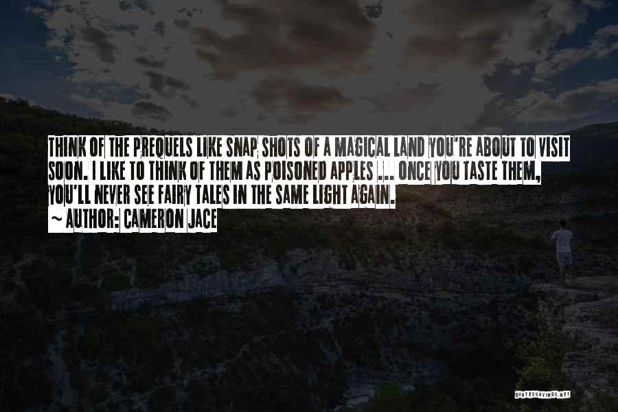 Cameron Jace Quotes: Think Of The Prequels Like Snap Shots Of A Magical Land You're About To Visit Soon. I Like To Think