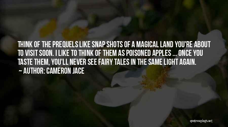 Cameron Jace Quotes: Think Of The Prequels Like Snap Shots Of A Magical Land You're About To Visit Soon. I Like To Think