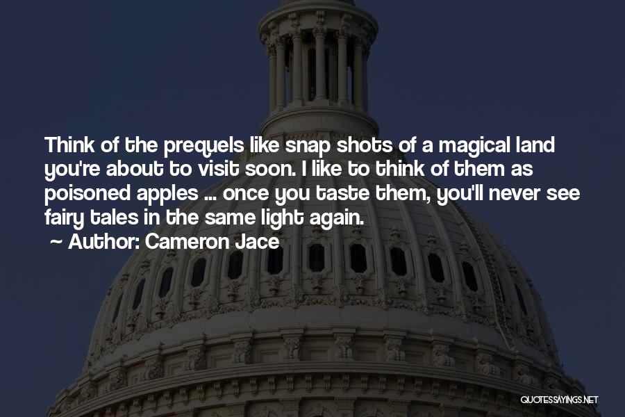 Cameron Jace Quotes: Think Of The Prequels Like Snap Shots Of A Magical Land You're About To Visit Soon. I Like To Think