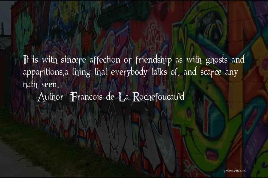 Francois De La Rochefoucauld Quotes: It Is With Sincere Affection Or Friendship As With Ghosts And Apparitions,a Thing That Everybody Talks Of, And Scarce Any