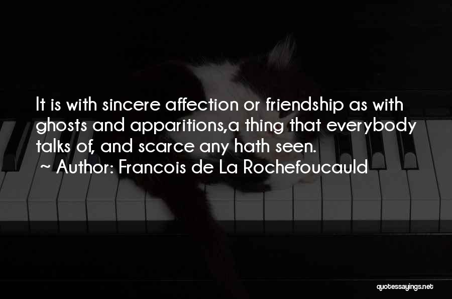 Francois De La Rochefoucauld Quotes: It Is With Sincere Affection Or Friendship As With Ghosts And Apparitions,a Thing That Everybody Talks Of, And Scarce Any