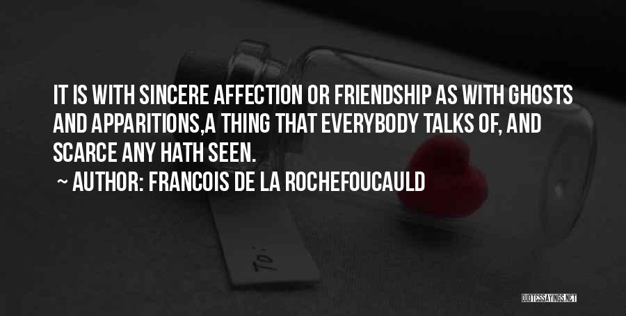 Francois De La Rochefoucauld Quotes: It Is With Sincere Affection Or Friendship As With Ghosts And Apparitions,a Thing That Everybody Talks Of, And Scarce Any