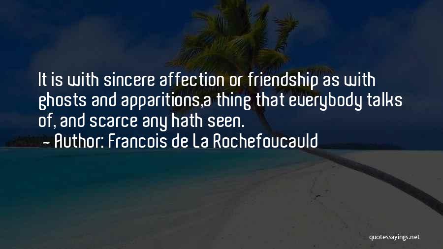 Francois De La Rochefoucauld Quotes: It Is With Sincere Affection Or Friendship As With Ghosts And Apparitions,a Thing That Everybody Talks Of, And Scarce Any