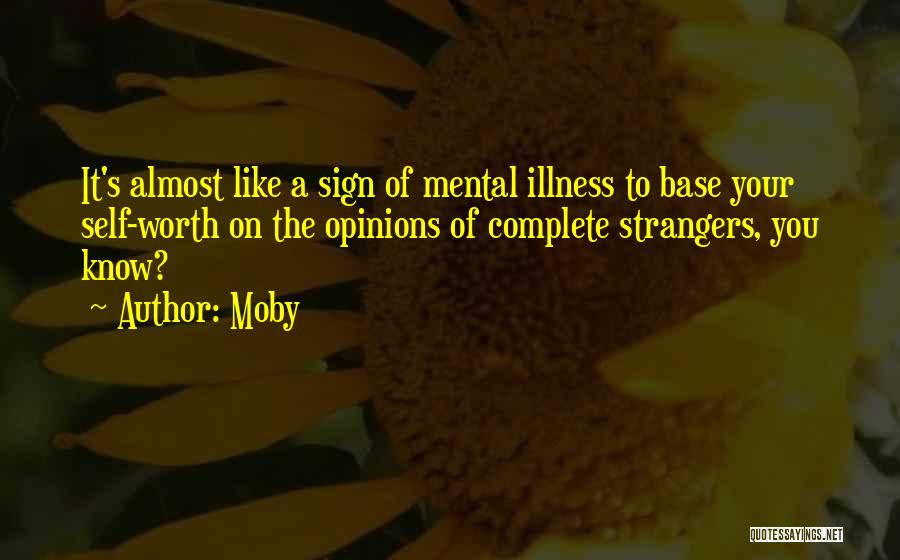 Moby Quotes: It's Almost Like A Sign Of Mental Illness To Base Your Self-worth On The Opinions Of Complete Strangers, You Know?
