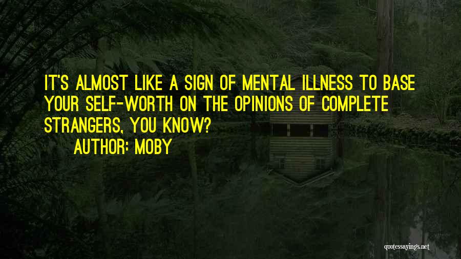 Moby Quotes: It's Almost Like A Sign Of Mental Illness To Base Your Self-worth On The Opinions Of Complete Strangers, You Know?