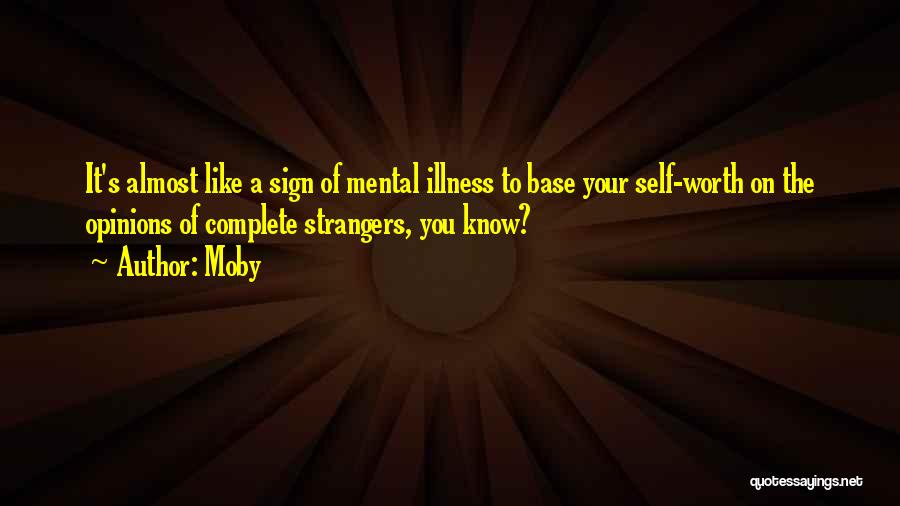 Moby Quotes: It's Almost Like A Sign Of Mental Illness To Base Your Self-worth On The Opinions Of Complete Strangers, You Know?