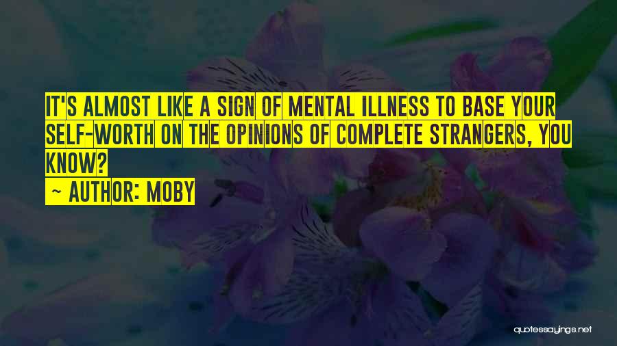 Moby Quotes: It's Almost Like A Sign Of Mental Illness To Base Your Self-worth On The Opinions Of Complete Strangers, You Know?
