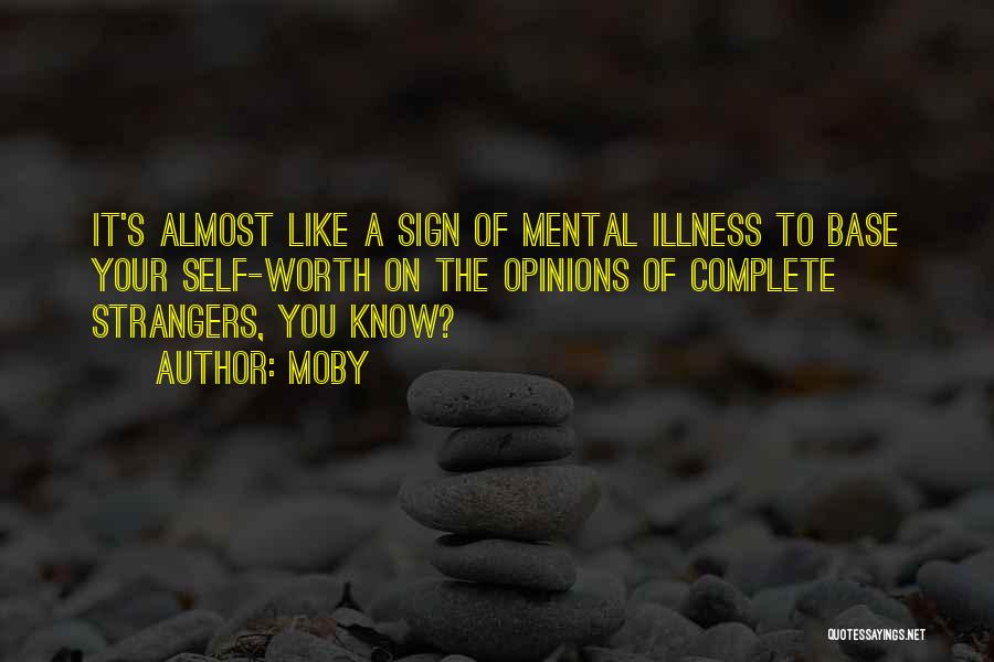 Moby Quotes: It's Almost Like A Sign Of Mental Illness To Base Your Self-worth On The Opinions Of Complete Strangers, You Know?