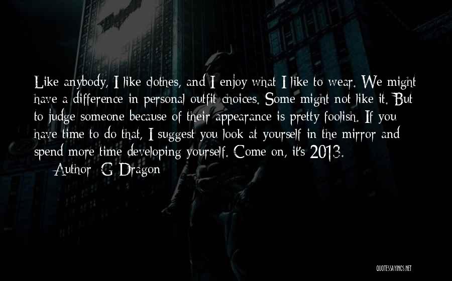 G-Dragon Quotes: Like Anybody, I Like Clothes, And I Enjoy What I Like To Wear. We Might Have A Difference In Personal