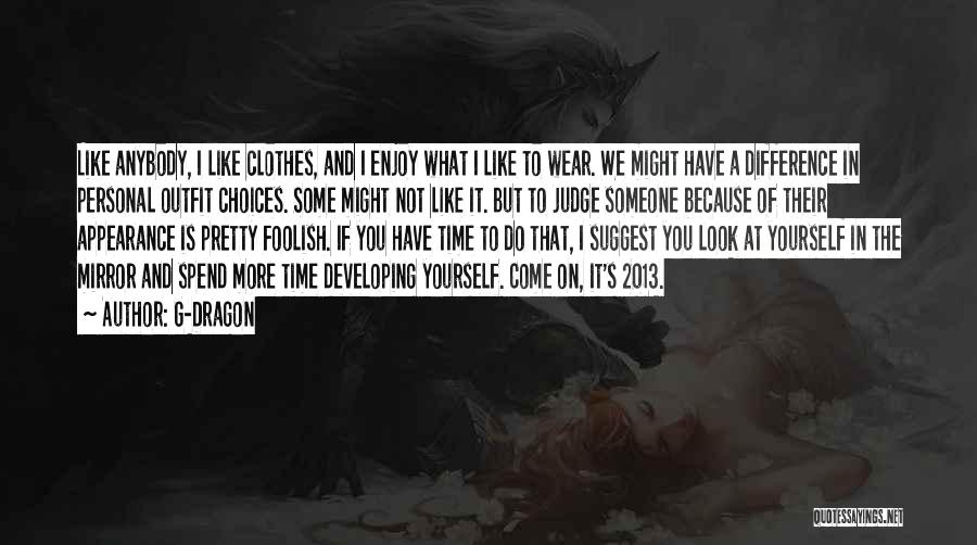 G-Dragon Quotes: Like Anybody, I Like Clothes, And I Enjoy What I Like To Wear. We Might Have A Difference In Personal