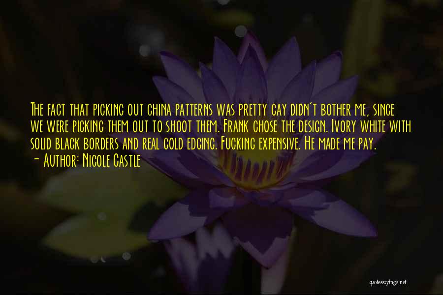 Nicole Castle Quotes: The Fact That Picking Out China Patterns Was Pretty Gay Didn't Bother Me, Since We Were Picking Them Out To