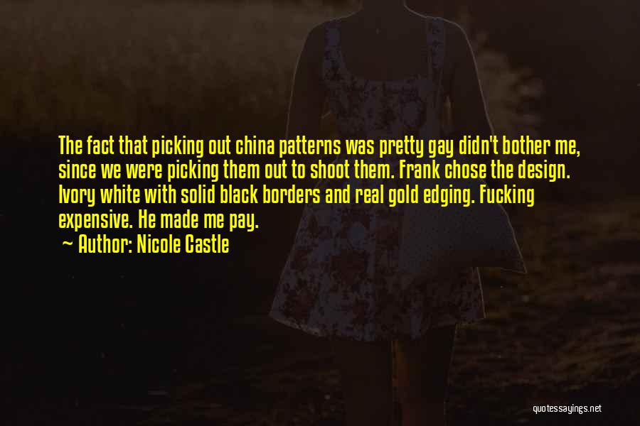 Nicole Castle Quotes: The Fact That Picking Out China Patterns Was Pretty Gay Didn't Bother Me, Since We Were Picking Them Out To