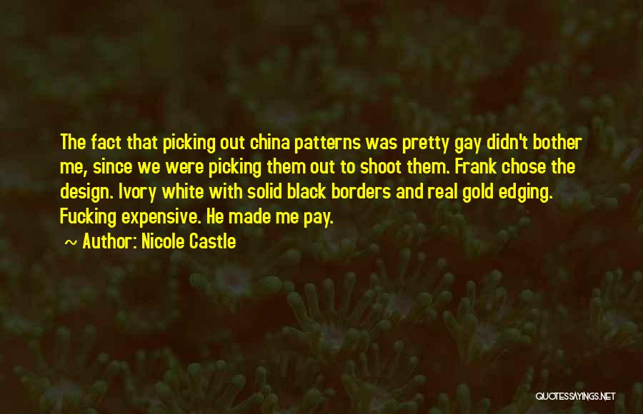 Nicole Castle Quotes: The Fact That Picking Out China Patterns Was Pretty Gay Didn't Bother Me, Since We Were Picking Them Out To