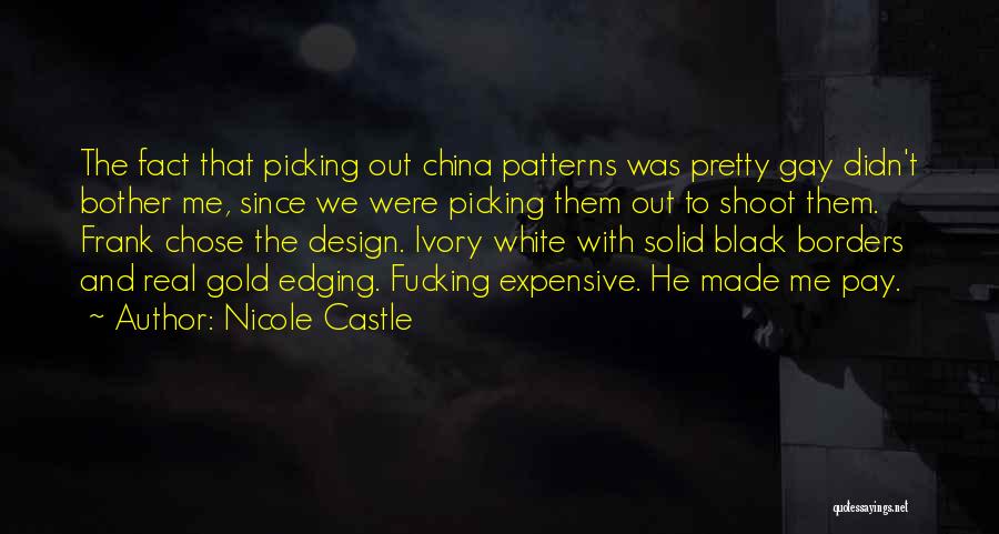 Nicole Castle Quotes: The Fact That Picking Out China Patterns Was Pretty Gay Didn't Bother Me, Since We Were Picking Them Out To
