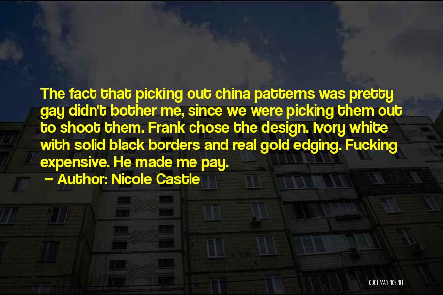 Nicole Castle Quotes: The Fact That Picking Out China Patterns Was Pretty Gay Didn't Bother Me, Since We Were Picking Them Out To