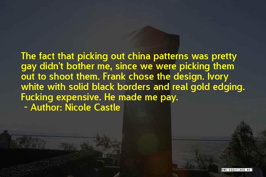 Nicole Castle Quotes: The Fact That Picking Out China Patterns Was Pretty Gay Didn't Bother Me, Since We Were Picking Them Out To