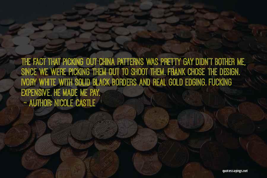 Nicole Castle Quotes: The Fact That Picking Out China Patterns Was Pretty Gay Didn't Bother Me, Since We Were Picking Them Out To