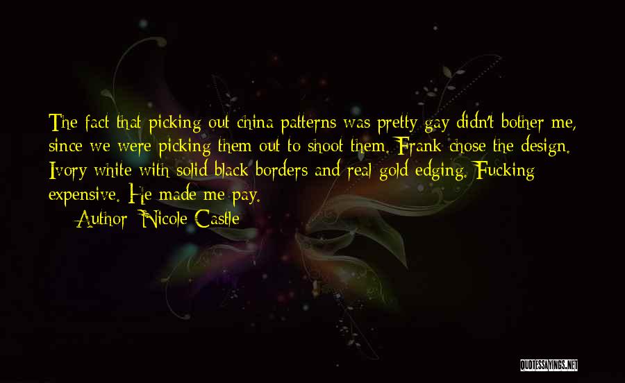 Nicole Castle Quotes: The Fact That Picking Out China Patterns Was Pretty Gay Didn't Bother Me, Since We Were Picking Them Out To