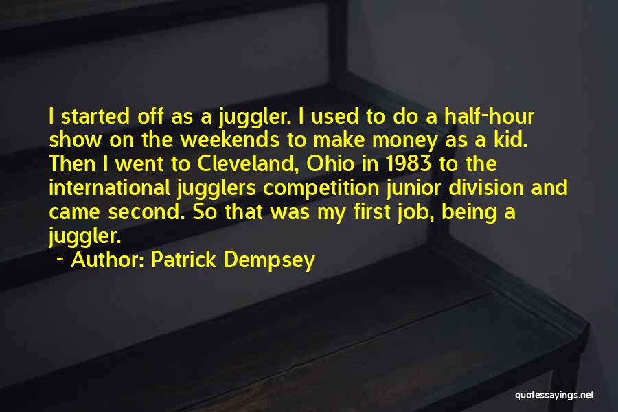 Patrick Dempsey Quotes: I Started Off As A Juggler. I Used To Do A Half-hour Show On The Weekends To Make Money As