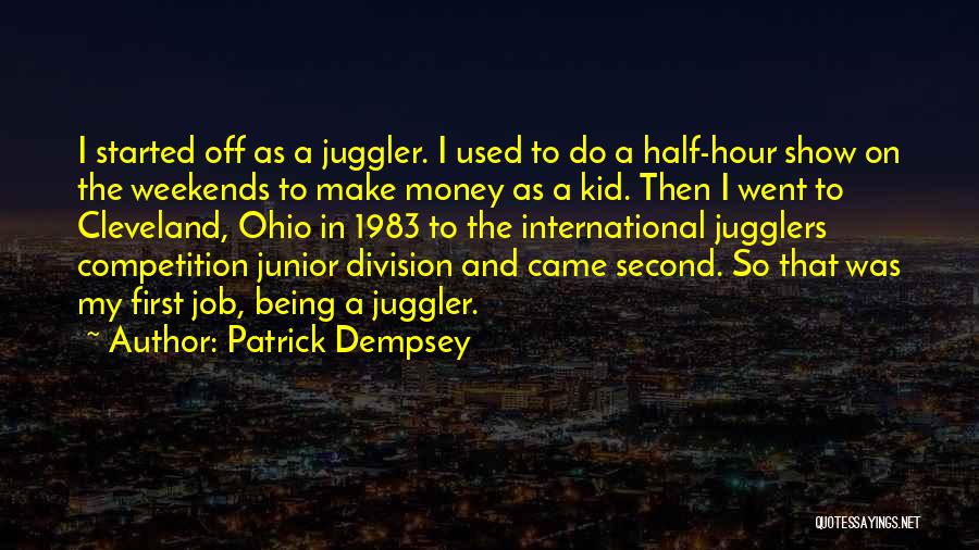 Patrick Dempsey Quotes: I Started Off As A Juggler. I Used To Do A Half-hour Show On The Weekends To Make Money As