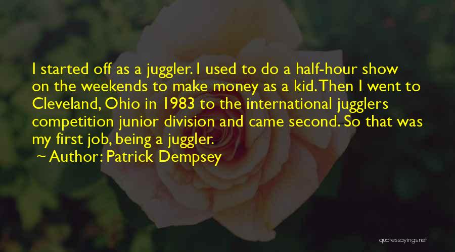 Patrick Dempsey Quotes: I Started Off As A Juggler. I Used To Do A Half-hour Show On The Weekends To Make Money As