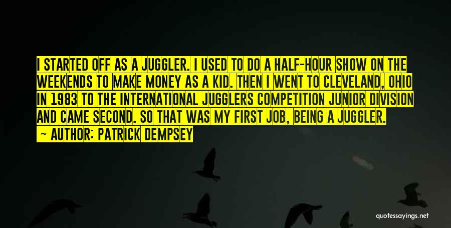 Patrick Dempsey Quotes: I Started Off As A Juggler. I Used To Do A Half-hour Show On The Weekends To Make Money As